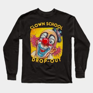 Clown School Drop-Out Long Sleeve T-Shirt